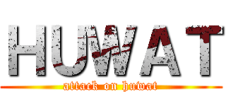 ＨＵＷＡＴ (attack on huwat)