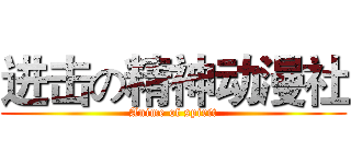 进击の精神动漫社 (Anime of spirit)