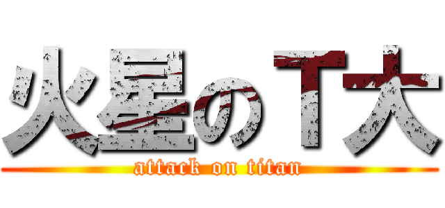 火星のＴ大 (attack on titan)