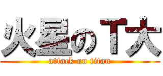 火星のＴ大 (attack on titan)