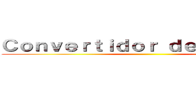 Ｃｏｎｖｅｒｔｉｄｏｒ ｄｅ ｇｒａｄｏｓ ()