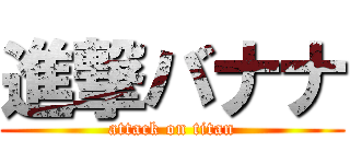 進撃バナナ (attack on titan)