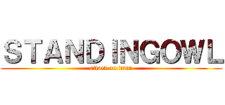 ＳＴＡＮＤＩＮＧＯＷＬ (attack on titan)