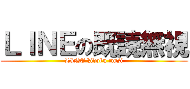 ＬＩＮＥの既読無視 (LINE kidoku musi)