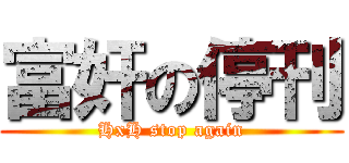 富奸の停刊 (HxH stop again)