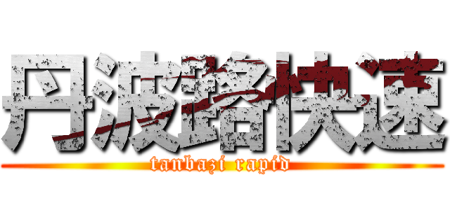 丹波路快速 (tanbazi rapid)