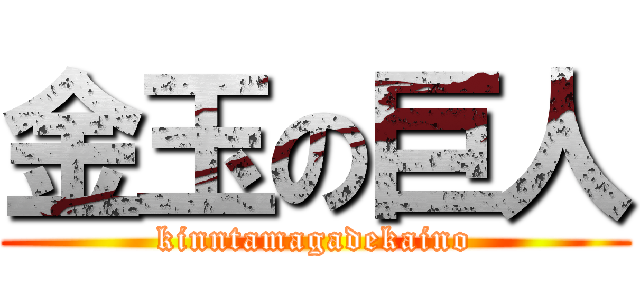 金玉の巨人 (kinntamagadekaino)