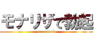 モナリザで勃起 (sex round)
