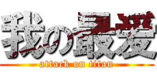 我の最爱 (attack on titan)