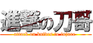 進撃の刀哥 (attack on knives to injure )