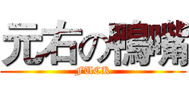 元右の鴨嘴 (FUCK)