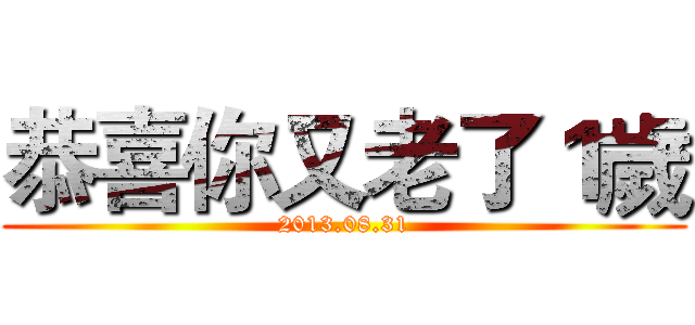 恭喜你又老了１歲 (2013.08.31)