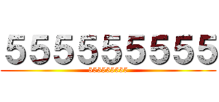５５５５５５５５５ (555555555)