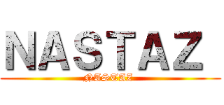 ＮＡＳＴＡＺ  (NASTAZ )