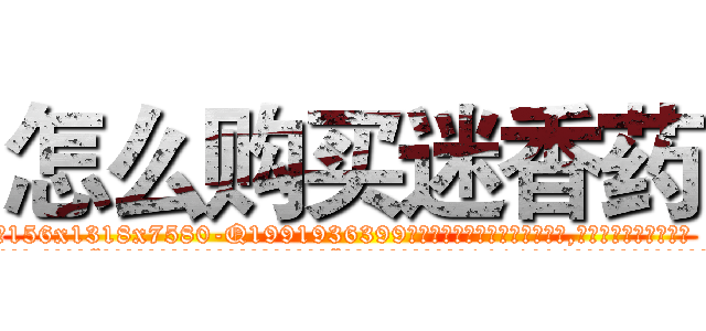 怎么购买迷香药 (怎么购买迷香药【电.话156x1318x7580-Q1991936399鑫宏药业】我们做的是长期生意,靠的是老客户长期支持
参考消息网2月20日报道 韩媒称，“剩女多、离婚率高的城市，房价一定会上涨。”这是中国经济学家金岩石2016年12月参加在上海举行的房地产相关论坛时说的话。
)