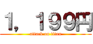 １，１９９円 (attack on titan)