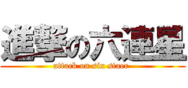 進撃の六連星 (attack on six staer )