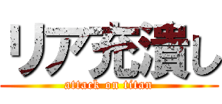 リア充潰し (attack on titan)