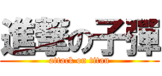 進撃の子彈 (attack on titan)