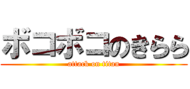 ボコボコのきらら (attack on titan)