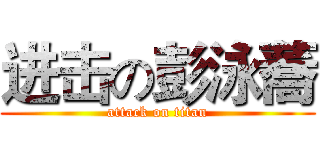 进击の彭泳蕎 (attack on titan)