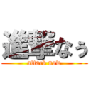 進撃なぅ (attack now)