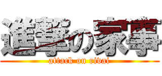 進撃の家事 (attack on rivai)