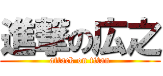 進撃の広之 (attack on titan)