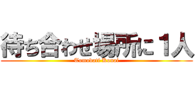 待ち合わせ場所に１人 (Tomodati Konai)