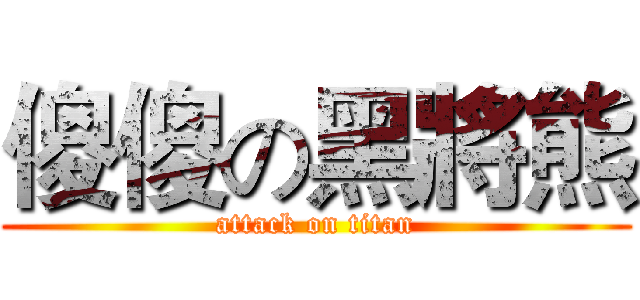 傻傻の黑將熊 (attack on titan)