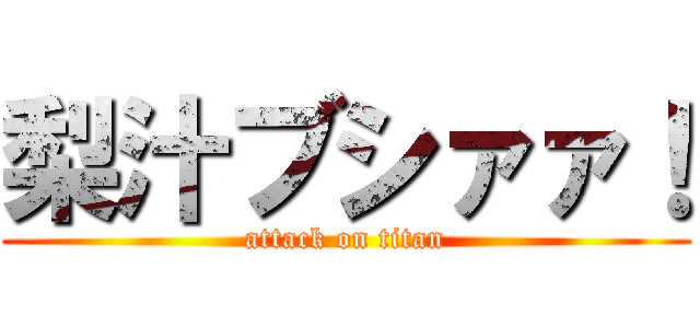 梨汁ブシァァ！ (attack on titan)