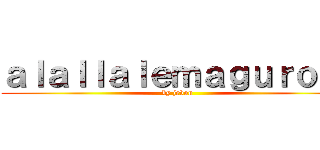 ａｌａｌｌａｌｅｍａｇｕｒｏｔｉ (by jevon)