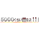 ５０００くらい出せよ！！！ (by はな)