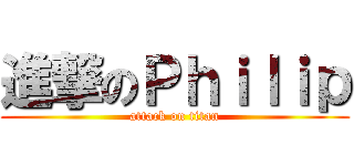 進撃のＰｈｉｌｉｐ (attack on titan)