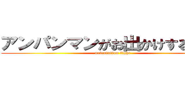 アンパンマンがお出かけするときは (orientation fight)