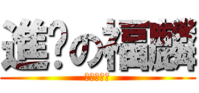 進擊の福麟 (進擊的福麟)