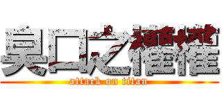 臭口之權權 (attack on titan)