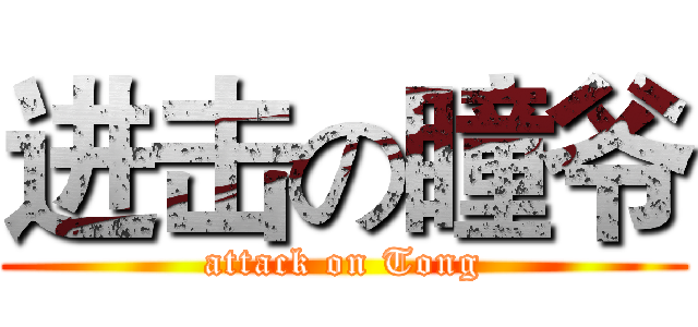 进击の瞳爷 (attack on Tong)