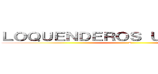 ＬＯＱＵＥＮＤＥＲＯＳ ＵＬＴＩＭＡＴＥＤ (2)