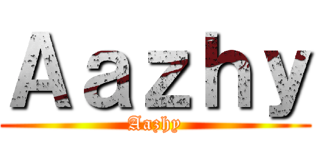 Ａａｚｈｙ (Aazhy)