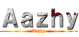 Ａａｚｈｙ (Aazhy)