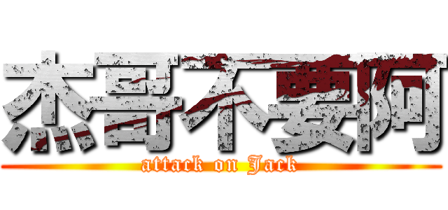 杰哥不要阿 (attack on Jack)