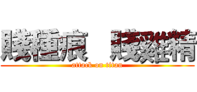 賤種痕   賤雞精 (attack on titan)