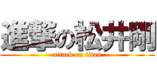 進撃の松井剛 (attack on titan)