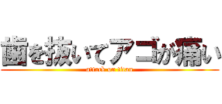 歯を抜いてアゴが痛い (attack on titan)