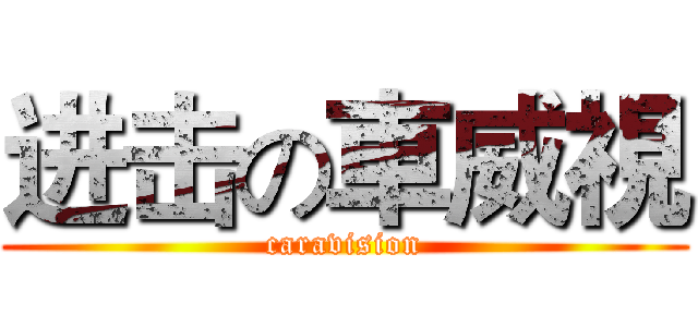 进击の車威視 (caravision)