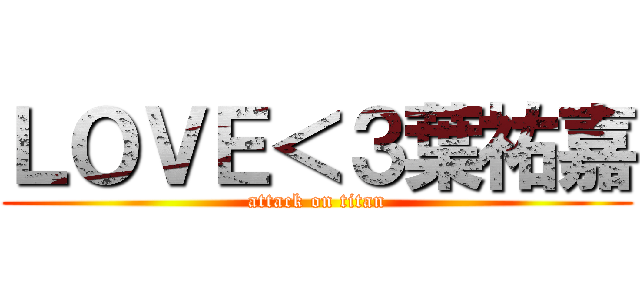 ＬＯＶＥ＜３葉祐嘉 (attack on titan)