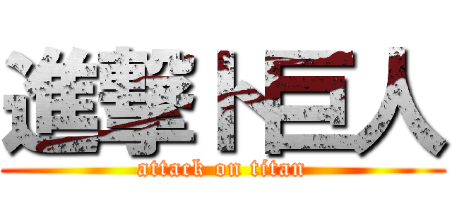 進撃ト巨人 (attack on titan)