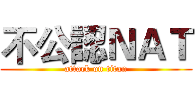 不公認ＮＡＴ (attack on titan)