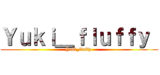 Ｙｕｋｉ＿ｆｌｕｆｆｙ  (Yuki_fluffy )